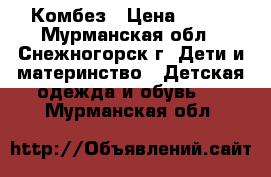 Комбез › Цена ­ 500 - Мурманская обл., Снежногорск г. Дети и материнство » Детская одежда и обувь   . Мурманская обл.